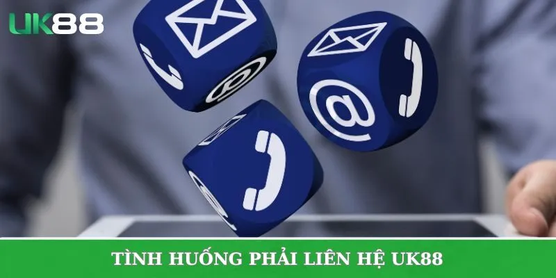 Tình huống phải liên hệ UK88